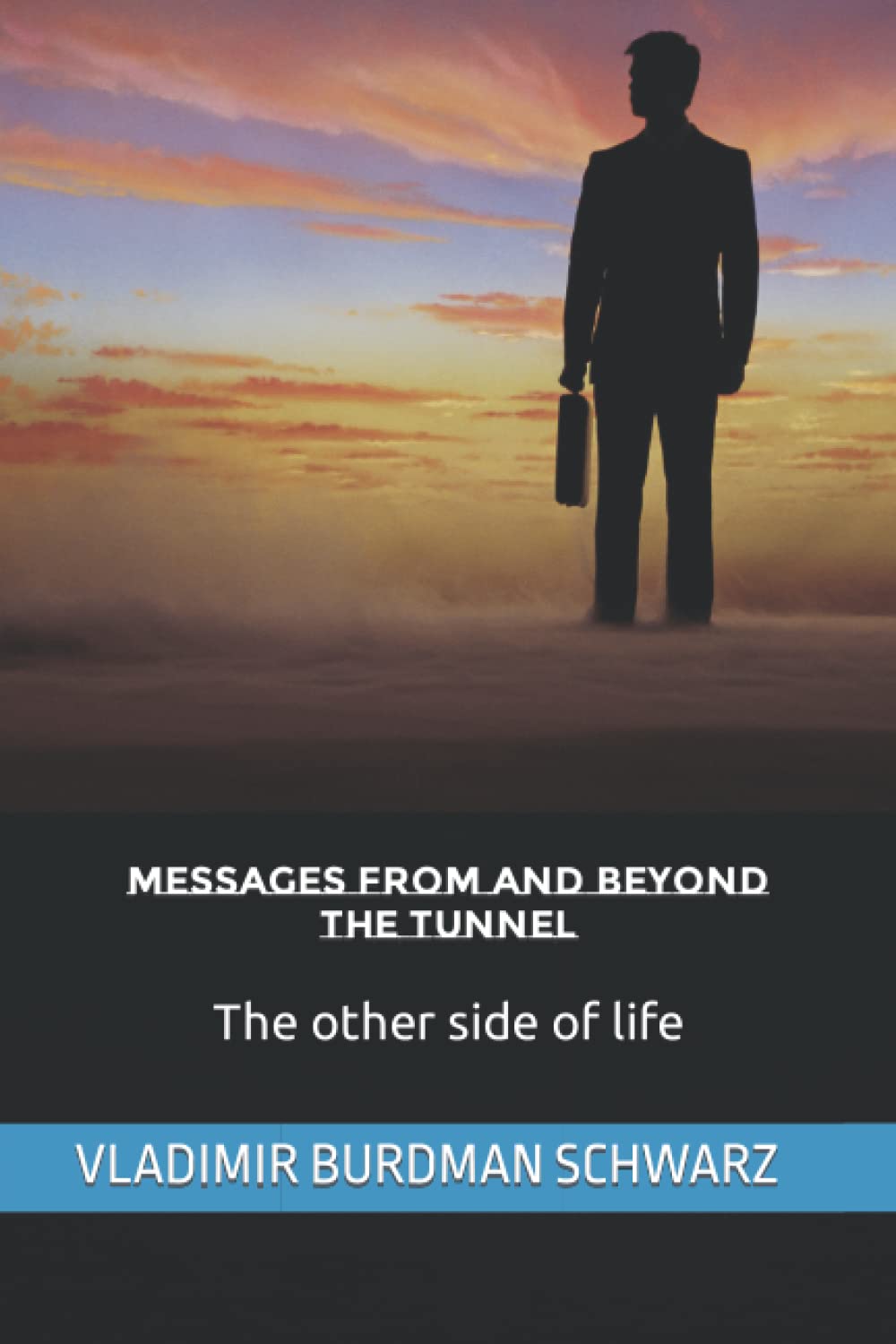 MESSAGES FROM AND BEYOND THE TUNNEL: The other side of life