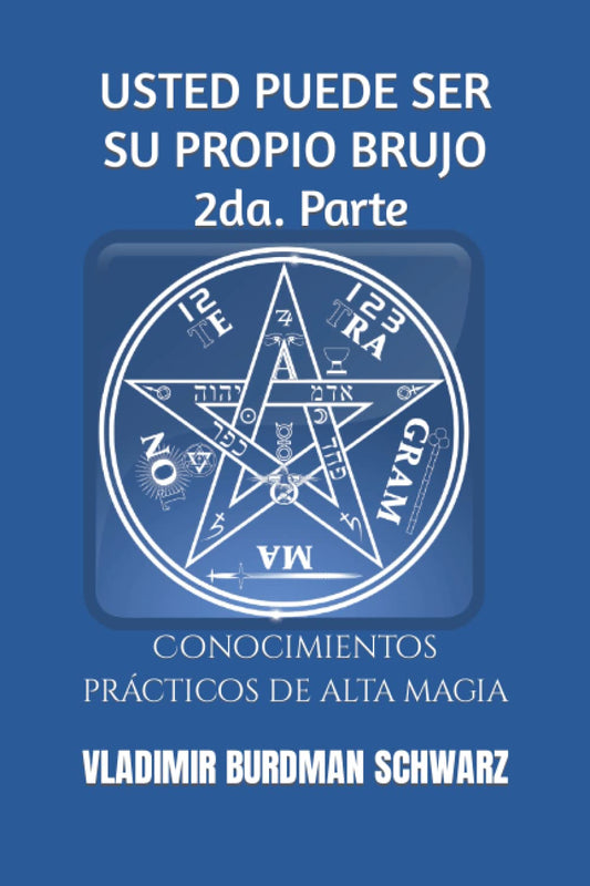 USTED PUEDE SER SU PROPIO BRUJO. 2da. Parte: Conocimientos prácticos de alta magia (Spanish Edition)