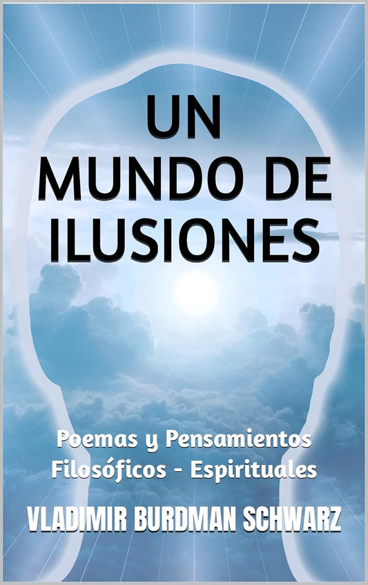 UN MUNDO DE ILUSIONES: Poemas y Pensamientos Filosóficos - Espirituales (Spanish Edition)