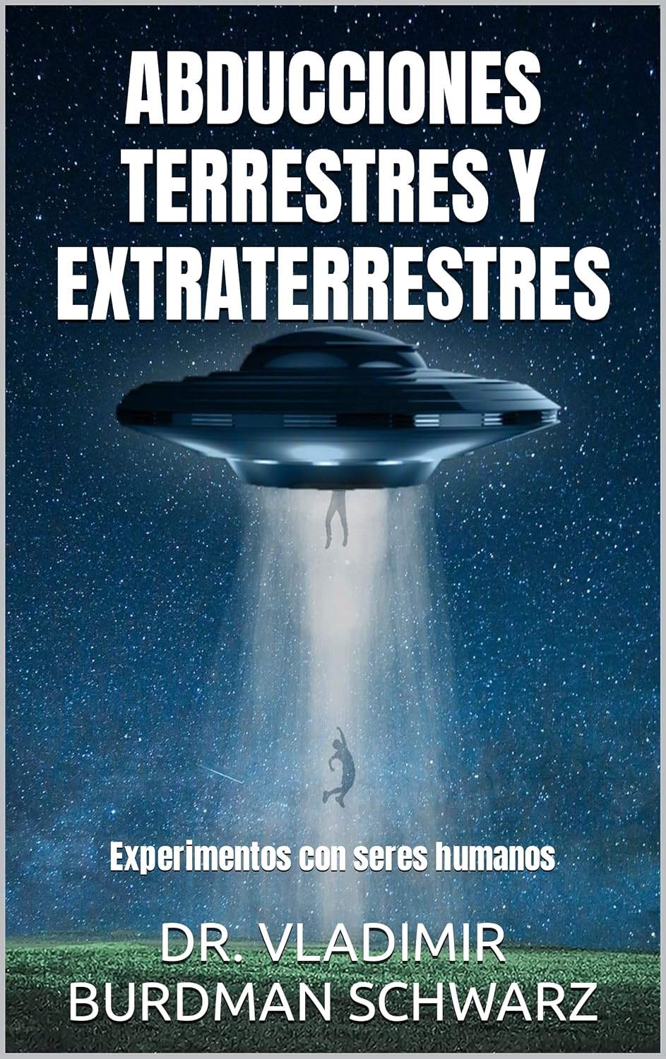 ABDUCCIONES TERRESTRES Y EXTRATERRESTRES: Experimentos con seres humanos (Spanish Edition)